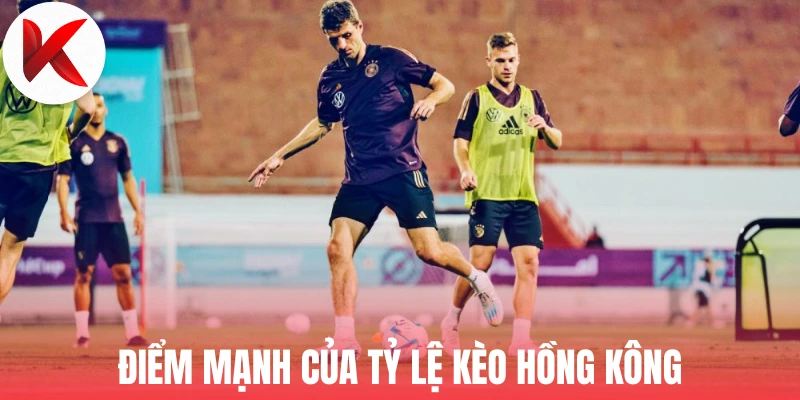 Điểm mạnh của tỷ lệ kèo Hồng Kông