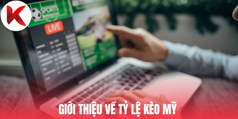 Giới thiệu về tỷ lệ kèo Mỹ