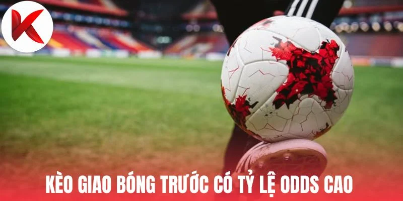 Kèo giao bóng trước có tỷ lệ odds cao