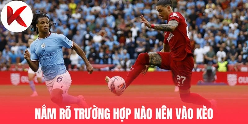 Nắm rõ trường hợp nào nền vào kèo