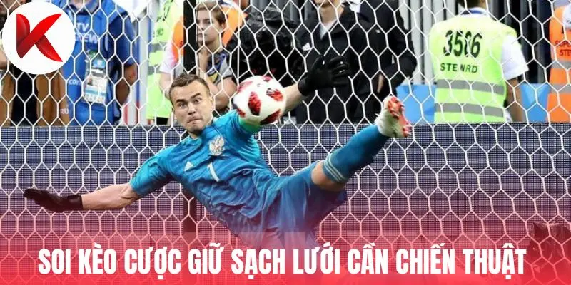 Soi kèo cược giữ sạch lưới cần chiến thuật
