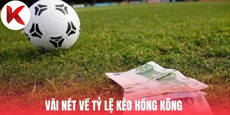 Vài nét về tỷ lệ kèo Hồng Kông