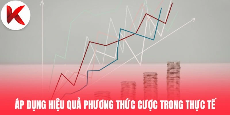 Áp dụng hiệu quả phương thức cược trong thực tế