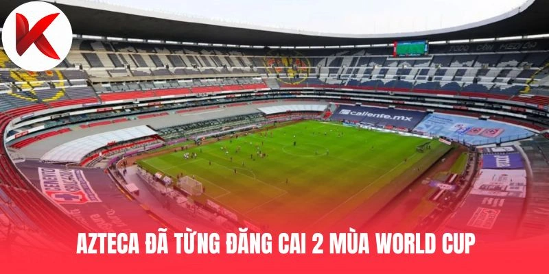 Azteca đã từng đăng cai 2 mùa World Cup
