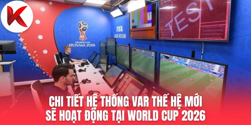 Chi tiết hệ thống VAR thế hệ mới sẽ hoạt động tại World Cup 2026