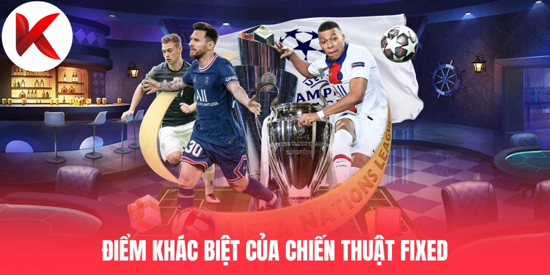 Điểm khác biệt của chiến thuật Fixed