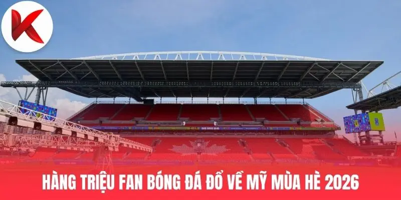 Hàng triệu fan bóng đá đổ về Mỹ mùa hè 2026