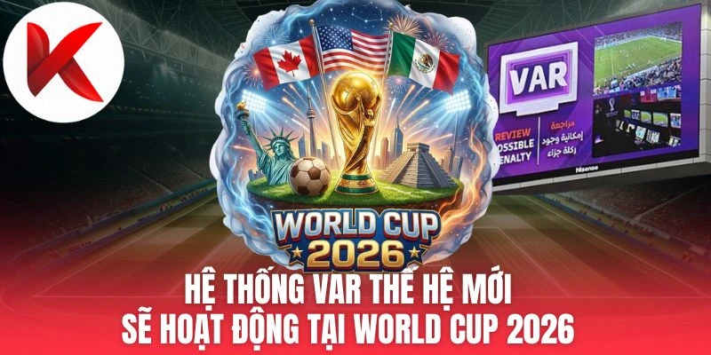 Hệ Thống VAR Thế Hệ Mới Sẽ Hoạt Động Tại World Cup 2026