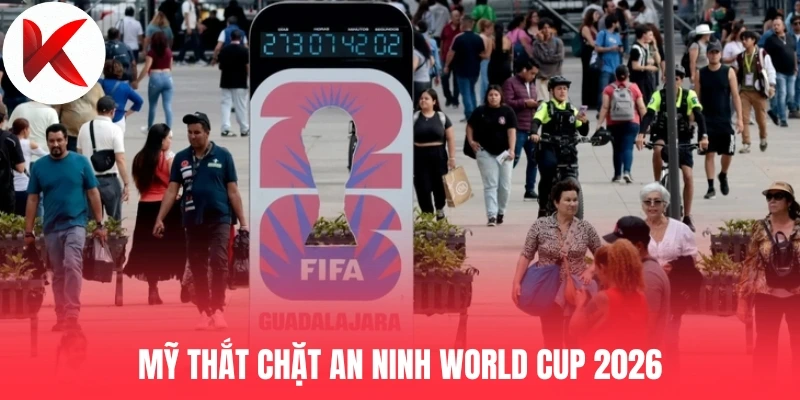 Mỹ thắt chặt an ninh World Cup 2026