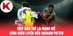 Thụy Điển Trở Lại Mạnh Mẽ Cùng Huấn Luyện Viên Graham Potter