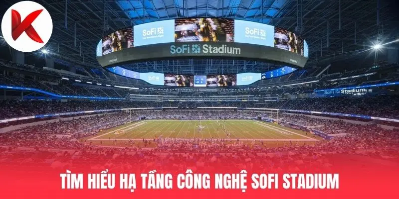 Tìm hiểu hạ tầng công nghệ SoFi Stadium